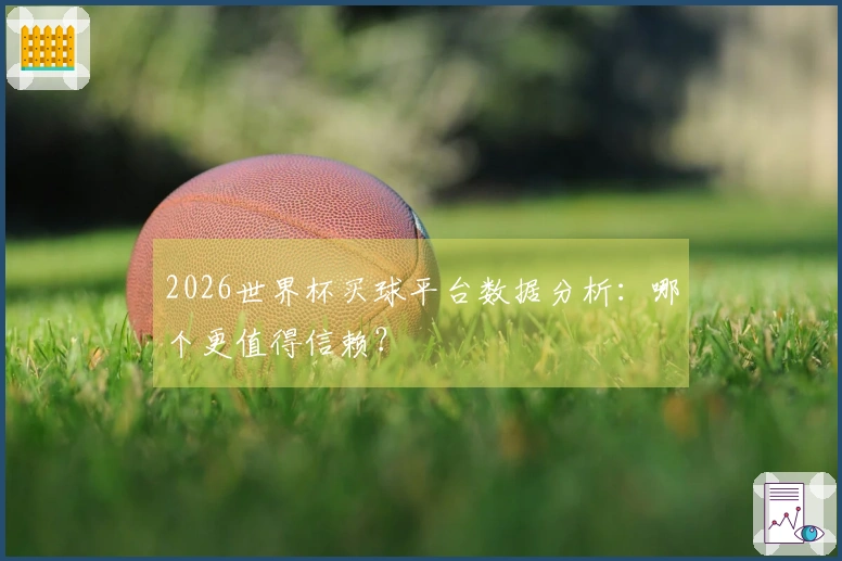 2026世界杯买球平台数据分析：哪个更值得信赖？