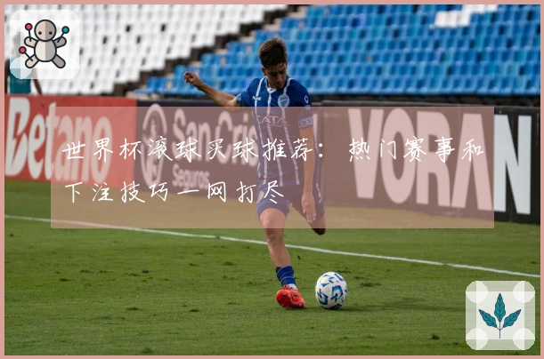 世界杯滚球买球推荐：热门赛事和下注技巧一网打尽