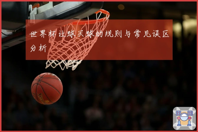 世界杯让球买球的规则与常见误区分析